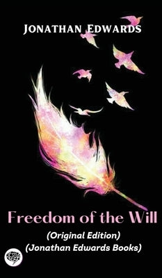 Jonathan Edwards: Freedom of the Will (Original Edition) (Jonathan Edwards Books) by Edwards, Jonathan