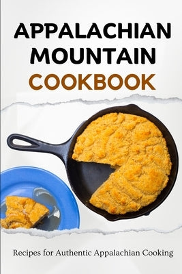 Appalachian Mountain Cookbook: Recipes for Authentic Appalachian Cooking by Luxe, Liam