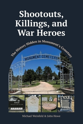 Shootouts, Killings, and War Heroes: The History Hidden in Monument's Cemetery by Weinfeld, Michael