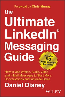 The Ultimate Linkedin Messaging Guide: How to Use Written, Audio, Video and Inmail Messages to Start More Conversations and Increase Sales by Disney, Daniel