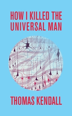 How I Killed the Universal Man by Kendall, Thomas