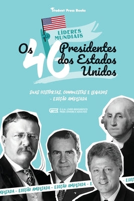 Os 46 Presidentes dos Estados Unidos: Suas Histórias, Conquistas e Legados: De George Washington a Joe Biden (E.U.A. Livro Biográfico para Jovens e Ad by Student Press Books