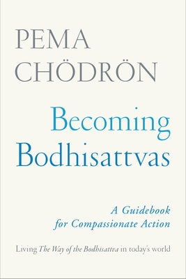 Becoming Bodhisattvas: A Guidebook for Compassionate Action by Chodron, Pema