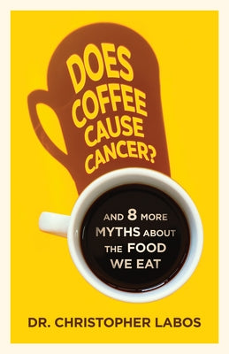 Does Coffee Cause Cancer?: And 8 More Myths about the Food We Eat by Labos, Christopher