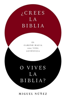 ¿Crees La Biblia O Vives La Biblia?: El Camino Hacia Una Vida Auténtica by NÃºÃ±ez, Miguel