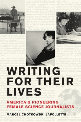 Writing for Their Lives: America's Pioneering Female Science Journalists by LaFollette, Marcel Chotkowski