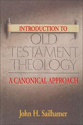 Introduction to Old Testament Theology: A Canonical Approach by Sailhamer, John H.