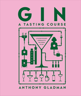 Gin a Tasting Course: A Flavor-Focused Approach to the World of Gin by Gladman, Anthony