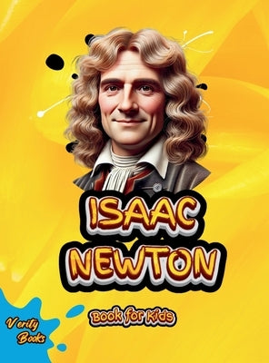 Isaac Newton Book for Kids: Discover the Incredible Story of the Man Behind Gravity and Motion! by Books, Verity