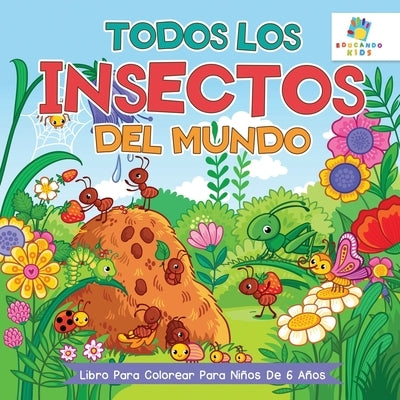 Todos los Insectos del Mundo: Libro Para Colorear Para Ni?os de 6 A?os by Kids, Educando