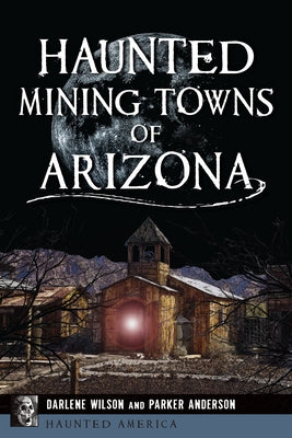 Haunted Mining Towns of Arizona by Anderson, Parker