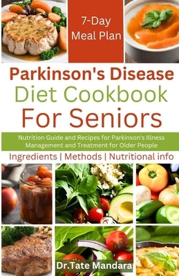 Parkinson's Disease Diet Cookbook For Seniors: Nutrition Guide and Recipes for Parkinson's Illness Management and Treatment for Older People by Mandara, Tate