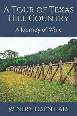 A Tour of Texas Hill Country: A Journey of Wine by Essentials, Winery