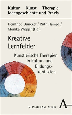 Kreative Lernfelder: Kunstlerische Therapien in Kultur- Und Bildungskontexten by Duncker, Heinfried