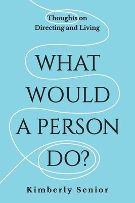 What Would a Person Do?: Thoughts on Directing and Living by Senior