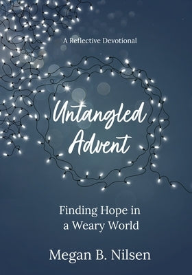 Untangled Advent: Finding Hope in a Weary World by Nilsen, Megan B.