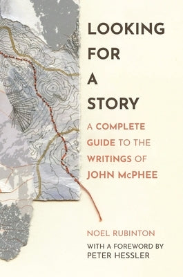 Looking for a Story: A Complete Guide to the Writings of John McPhee by Rubinton, Noel