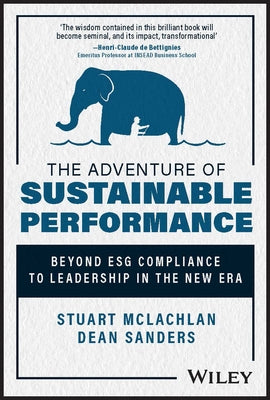 The Adventure of Sustainable Performance: Beyond Esg Compliance to Leadership in the New Era by McLachlan, Stuart