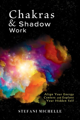 Chakras & Shadow Work: Align Your Energy Centers and Explore Your Hidden Self by Michelle, Stefani