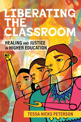 Liberating the Classroom: Healing and Justice in Higher Education by Peterson, Tessa Hicks