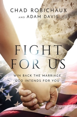 Fight for Us: Win Back the Marriage God Intends for You by Robichaux, Chad