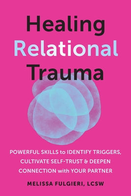 Healing Relational Trauma: Move Beyond Painful Childhood Experiences to Deepen Self-Understanding and Build Authentic Relationships by Fulgieri, Melissa