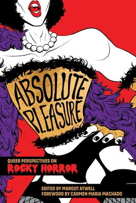 Absolute Pleasure: Queer Perspectives on Rocky Horror by Atwell, Margot