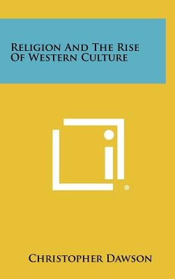 Religion And The Rise Of Western Culture by Dawson, Christopher