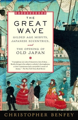 The Great Wave: Gilded Age Misfits, Japanese Eccentrics, and the Opening of Old Japan by Benfey, Christopher