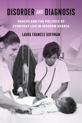 Disorder and Diagnosis: Health and the Politics of Everyday Life in Modern Arabia by Goffman, Laura Frances