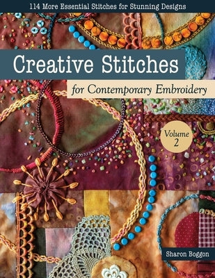 Creative Stitches for Contemporary Embroidery, Volume 2: 114 More Essential Stitches for Stunning Designs by Boggon, Sharon