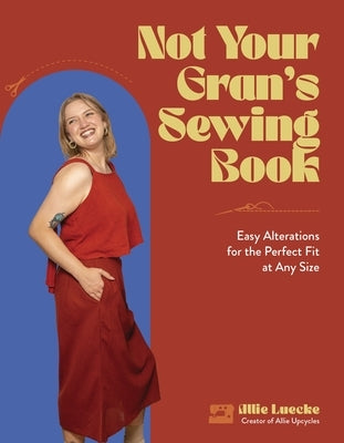 Not Your Gran's Sewing Book: Easy Alterations for the Perfect Fit at Any Size by Luecke, Allie