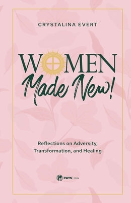 Women Made New: Reflections on Adversity, Transformation, and Healing by Evert, Crystalina