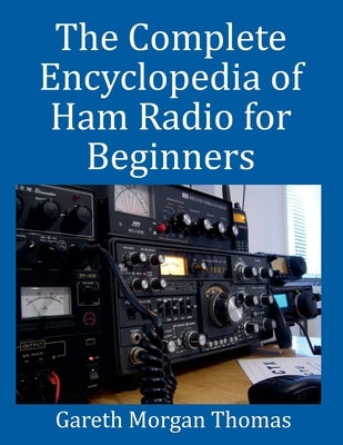 The Complete Encyclopedia of Ham Radio for Beginners by Thomas, Gareth