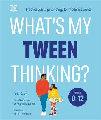What's My Tween Thinking?: Practical Child Psychology for Modern Parents by Carey, Tanith