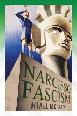 Narcisso-Fascism: The Psychopathology of Right-Wing Extremism by McLaren, Niall