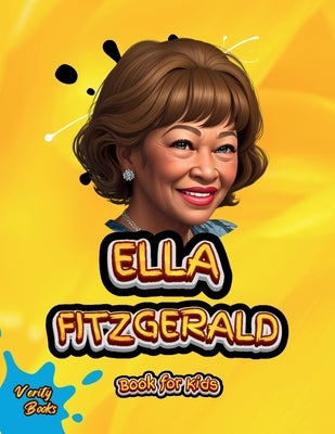 Ella Fitzgerald Book for Kids: The biography of the 13 times Grammy award American Songwriter and Singer for Kids. by Books, Verity