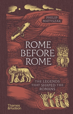 Rome Before Rome: The Legends That Shaped the Romans by Matyszak, Philip