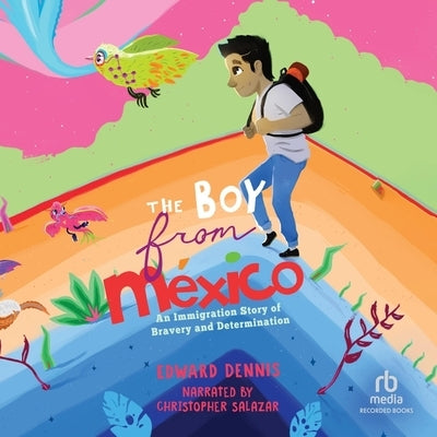 The Boy from Mexico: An Immigration Story of Bravery and Determination by Dennis, Edward