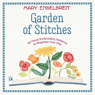 Garden of Stitches: 30 Floral Embroidery Patterns to Brighten Your Day by Engelbreit, Mary