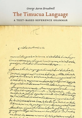 The Timucua Language: A Text-Based Reference Grammar by Broadwell, George Aaron