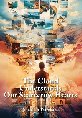 The Cloud Understands Our Scarecrow Hearts by Travelstead, Jonathan