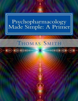 Psychopharmacology Made Simple: A Primer by Smith, Thomas Andrew