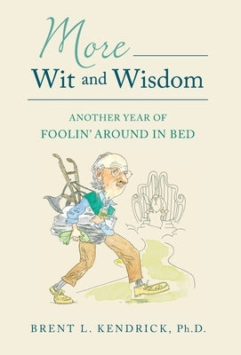 More Wit and Wisdom: Another Year of Foolin' Around in Bed by Kendrick, Brent L.