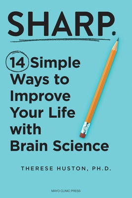 Sharp: 14 Simple Ways to Improve Your Life with Brain Science by Huston, Therese