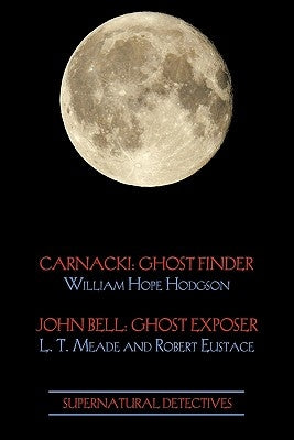 Supernatural Detectives 1 (Carnacki: Ghost Finder / John Bell: Ghost Exposer) by Hodgson, William Hope