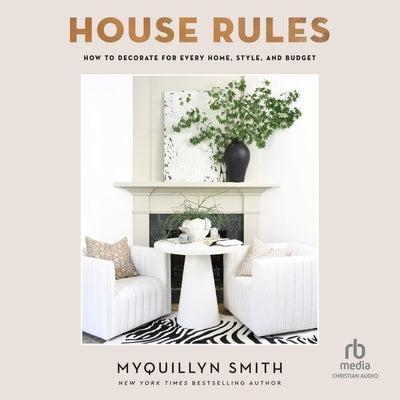 House Rules: How to Decorate for Every Home, Style, and Budget by Smith, Myquillyn