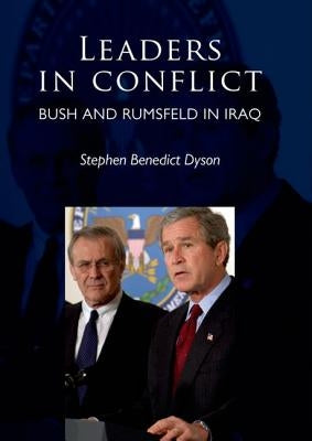 Leaders in conflict: Bush and Rumsfeld in Iraq by Dyson, Stephen