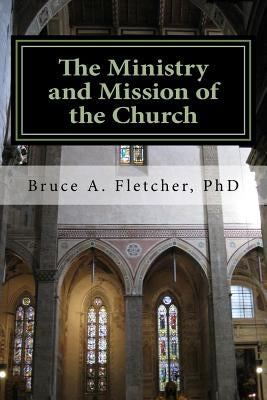 The Ministry and Mission of the Church by Fletcher, Bruce a.