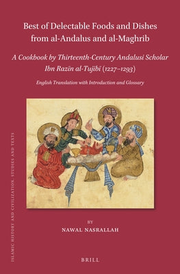 Best of Delectable Foods and Dishes from Al-Andalus and Al-Maghrib: A Cookbook by Thirteenth-Century Andalusi Scholar Ibn Raz&#299;n Al-Tuj&#299;b&#29 by Nasrallah, Nawal